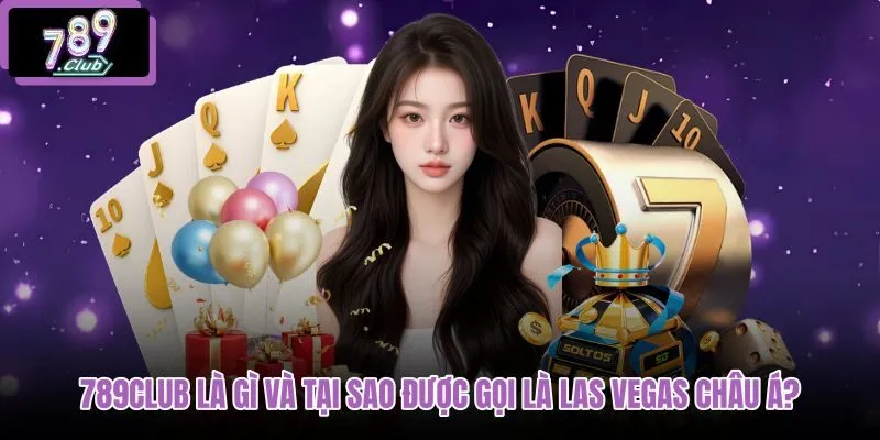 789club-la-gi-va-tai-sao-duoc-goi-la-las-vegas-chau-a