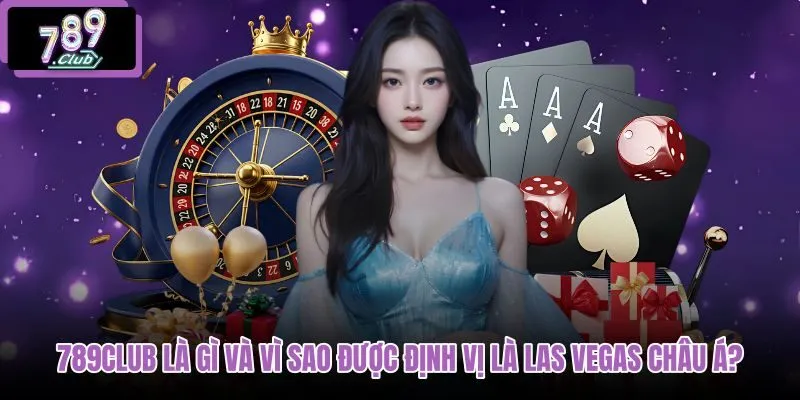 789club-la-gi-va-vi-sao-duoc-dinh-vi-la-las-vegas-chau-a