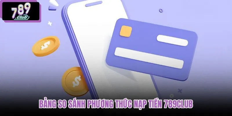 bang-so-sanh-phuong-thuc-nap-tien-789club