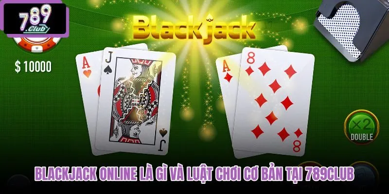 blackjack-online-la-gi-va-luat-choi-co-ban-tai-789club