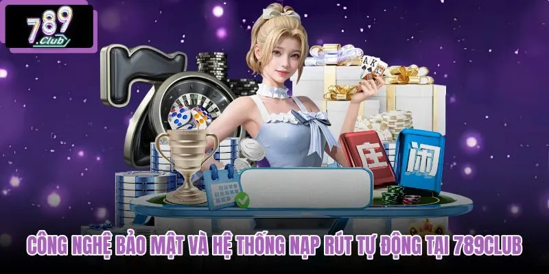 cong-nghe-bao-mat-va-he-thong-nap-rut-tu-dong-tai-789club