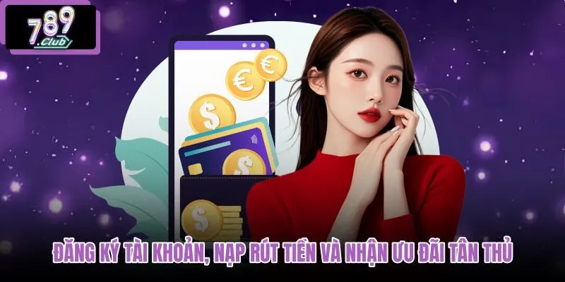 dang-ky-tai-khoan-nap-rut-tien-va-nhan-uu-dai-tan-thu