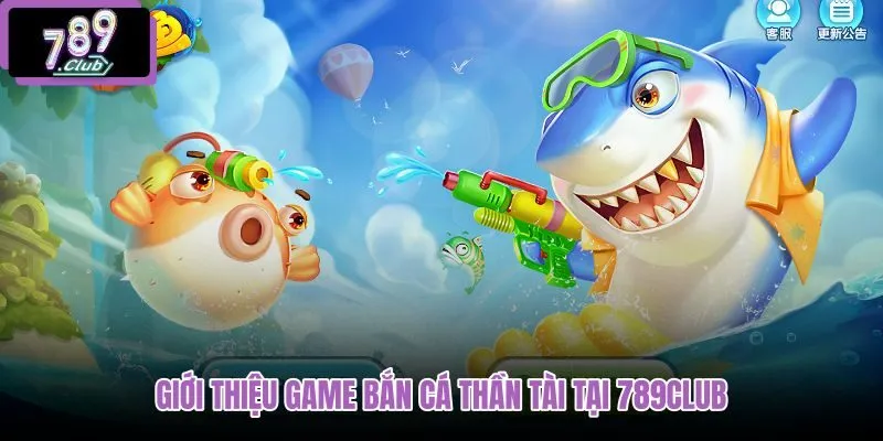 gioi-thieu-game-ban-ca-than-tai-tai-789club