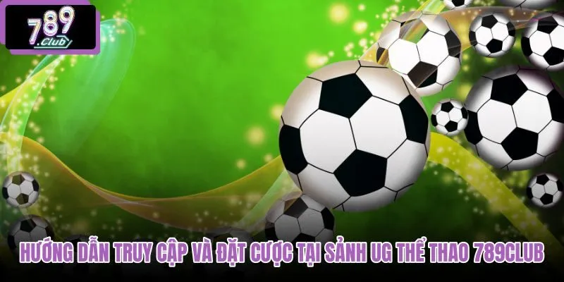 huong-dan-truy-cap-va-dat-cuoc-tai-sanh-ug-the-thao-789club