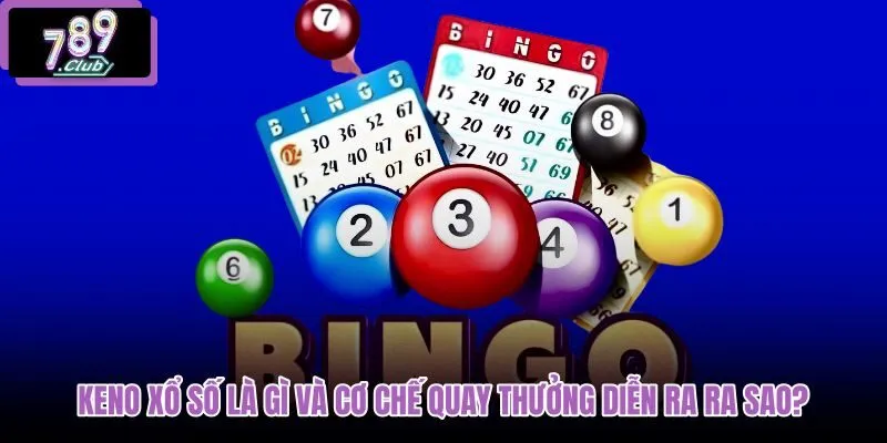 keno-xo-so-la-gi-va-co-che-quay-thuong-dien-ra-ra-sao