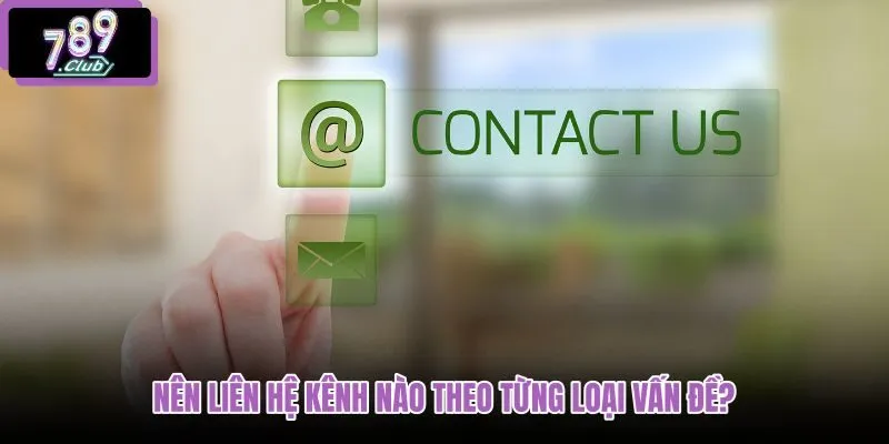 nen-lien-he-kenh-nao-theo-tung-loai-van-de
