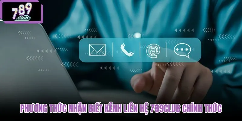 phuong-thuc-nhan-biet-kenh-lien-he-789club-chinh-thuc