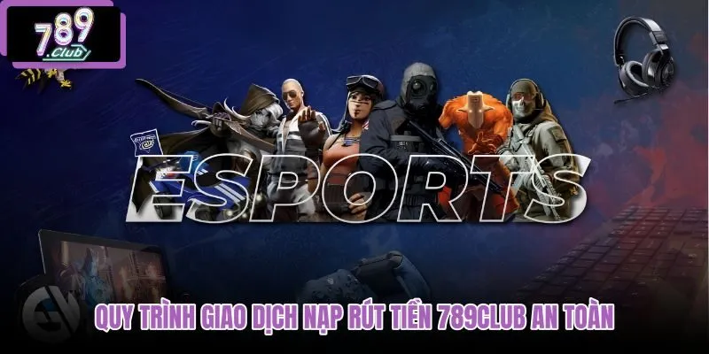 quy-trinh-giao-dich-nap-rut-tien-789club-an-toan